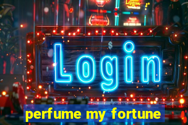 perfume my fortune